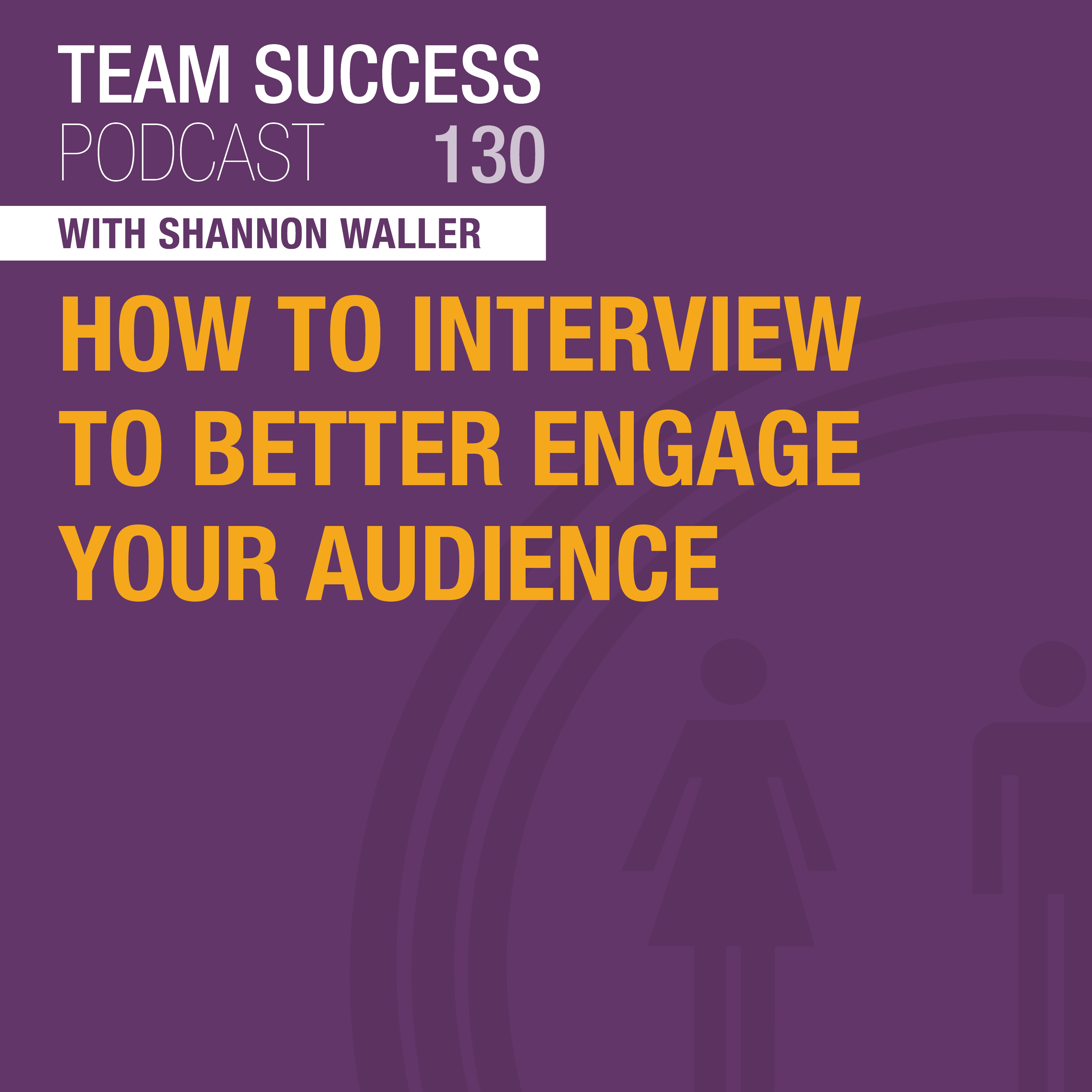 How To Interview To Better Engage Your Audience - Team Success Podcast