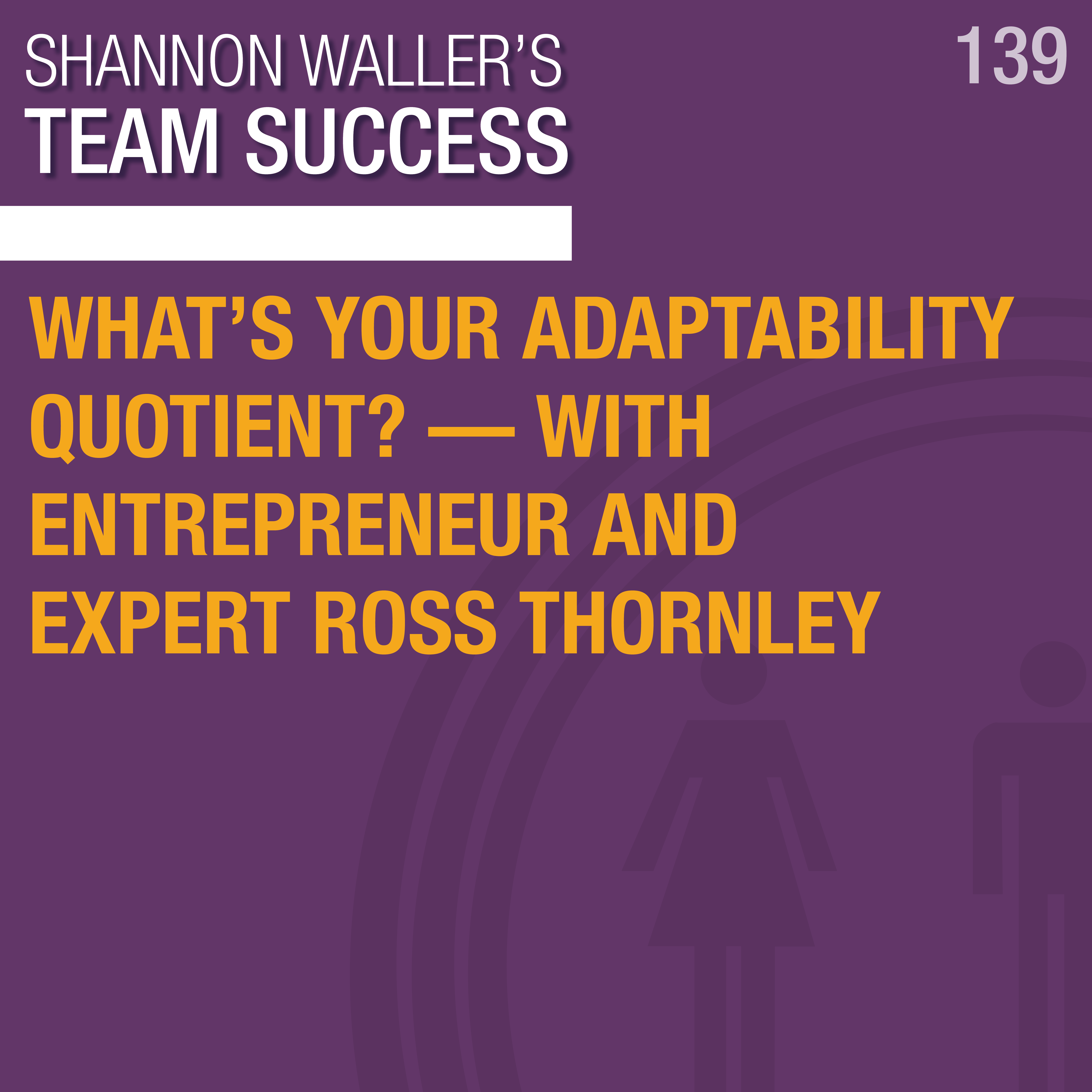 What’s Your Adaptability Quotient? – With Entrepreneur And Expert Ross Thornley