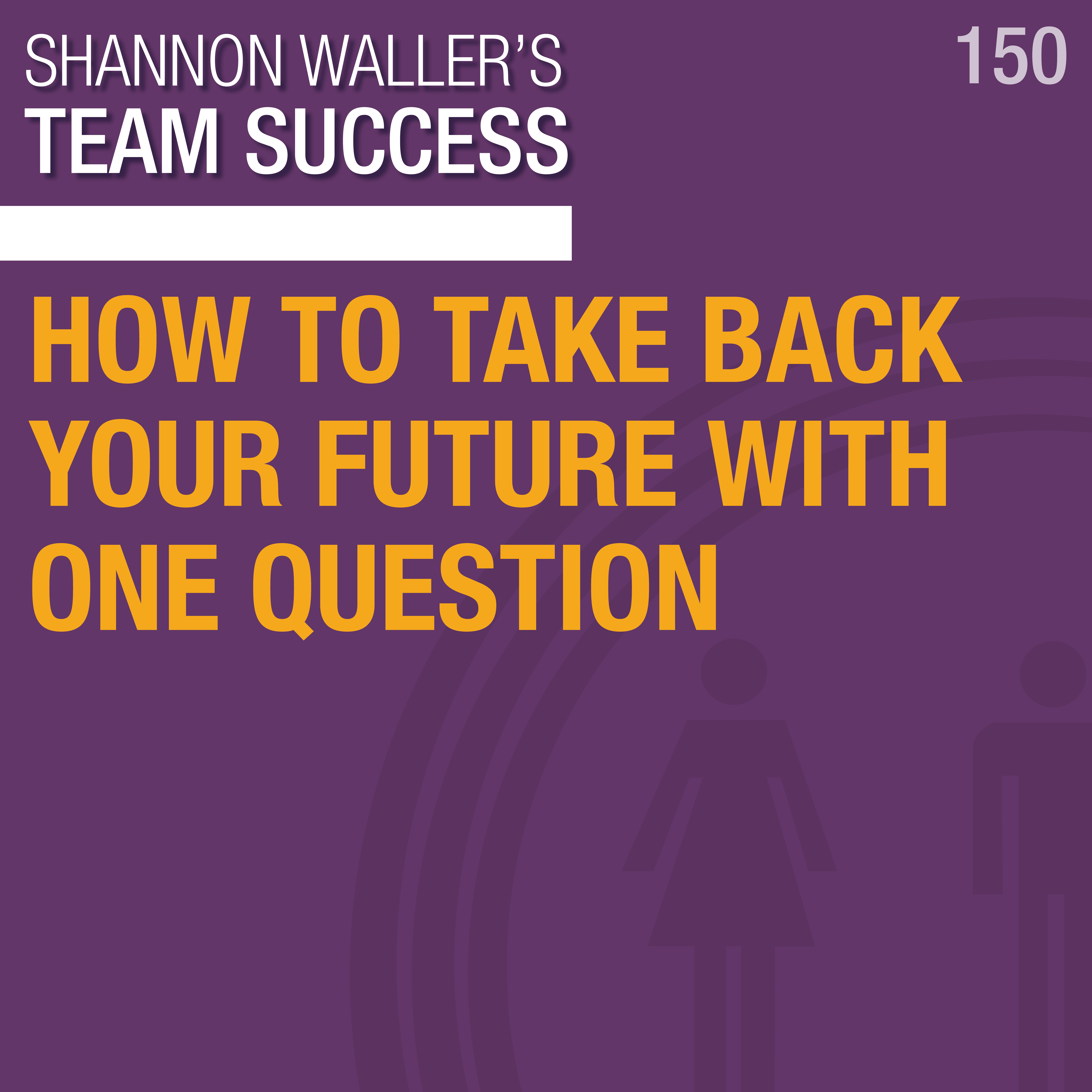 How To Take Back Your Future With One Question