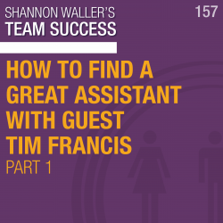 How To Find A Great Assistant (Pt. 1) — With Guest Tim Francis
