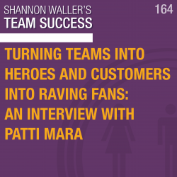 Turning Teams Into Heroes And Customers Into Raving Fans: An Interview With Patti Mara