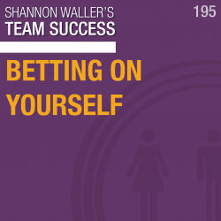Team Success Podcast-Betting On Yourself_ep195