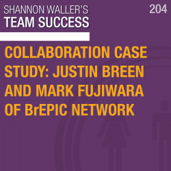 Collaboration Case Study: Justin Breen and Mark Fujiwara of BrEpic Network