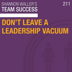 Don't Leave A Leadership Vacuum – Team Success Podcast