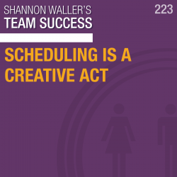 Team Success Podcast-Scheduling Is A Creative Act