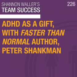 Team Success Podcast - ADHD As A Gift, with Faster Than Normal Author, Peter Shankman