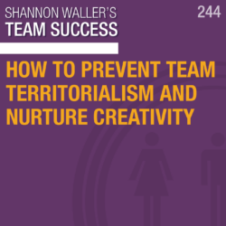 How To Prevent Team Territorialism And Nurture Creativity