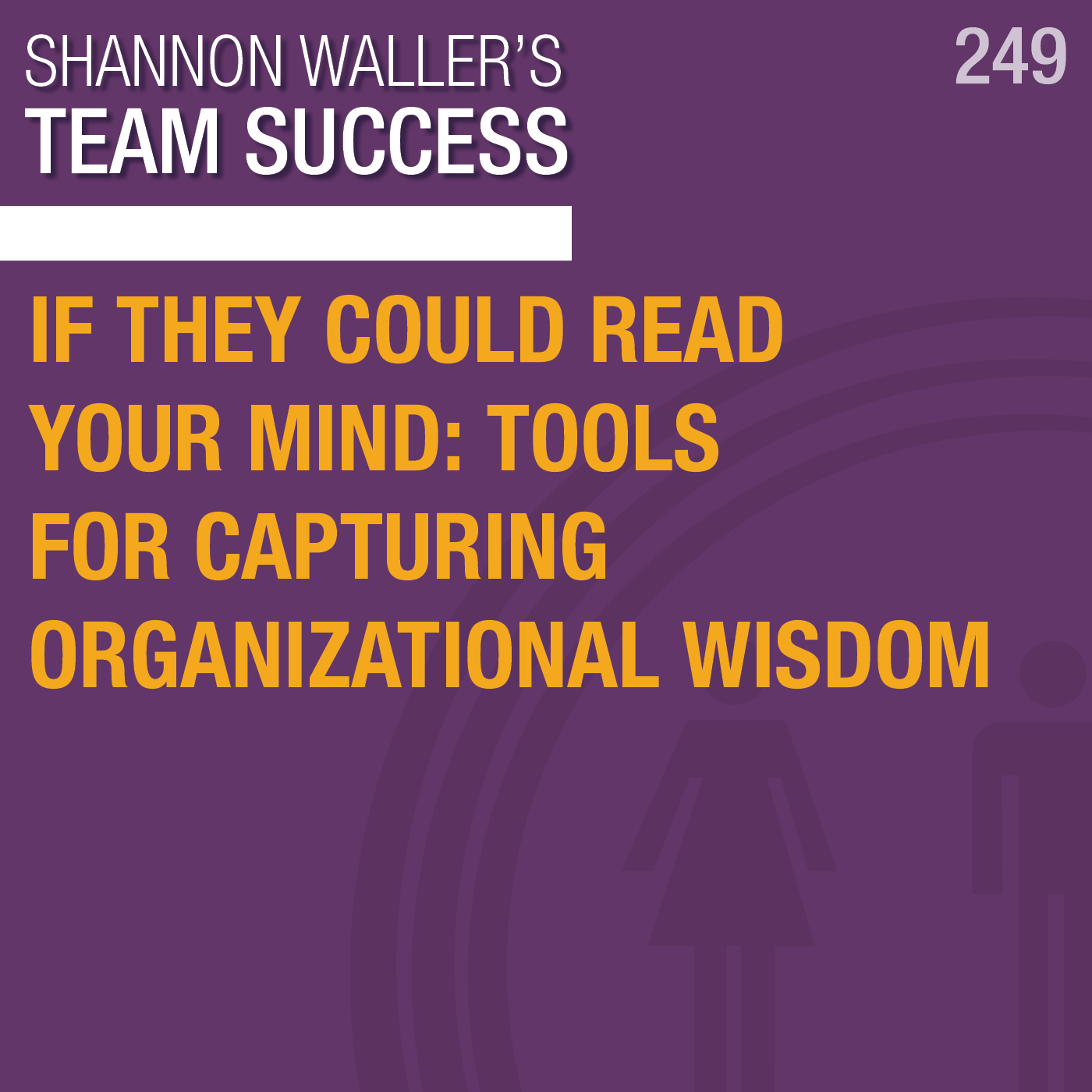 TeamSuccessPodcast_ToolsForCapturingOrganizationalWisdom_ep249.png