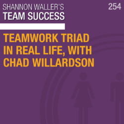 Teamwork Triad In Real Life, with Chad Willardson