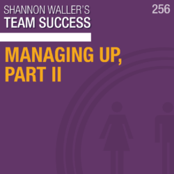 Team Success Podcast Managing Up Part 2