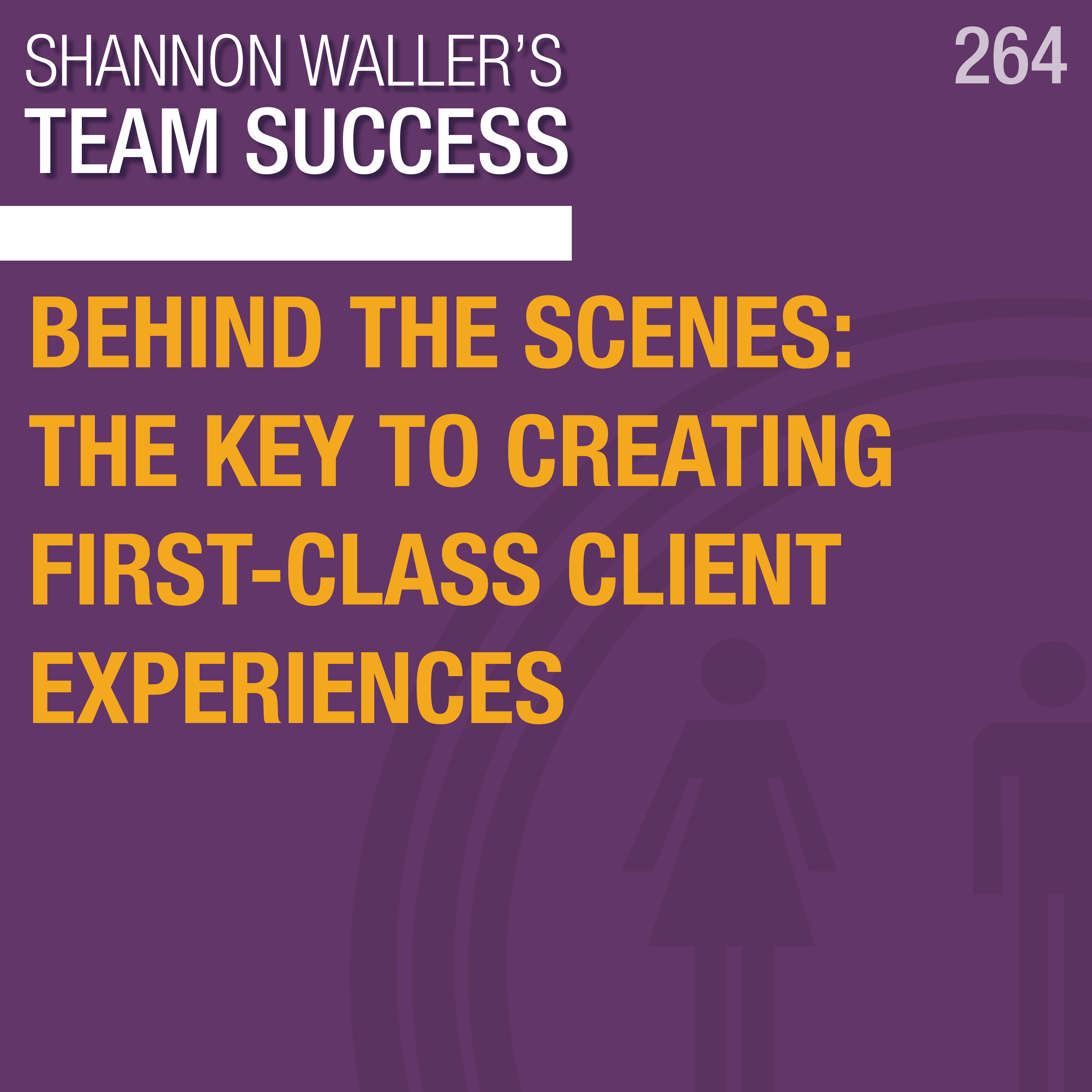 TeamSuccessPodcast_BehindTheScenesTheKeyToCreatingFirstClassClientExperiences_ep264.png