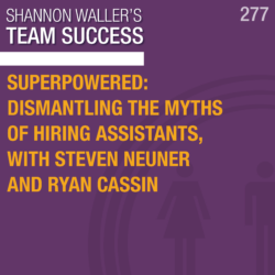 Superpowered: Dismantling The Myths Of Hiring Assistants, with Steven Neuner and Ryan Cassin