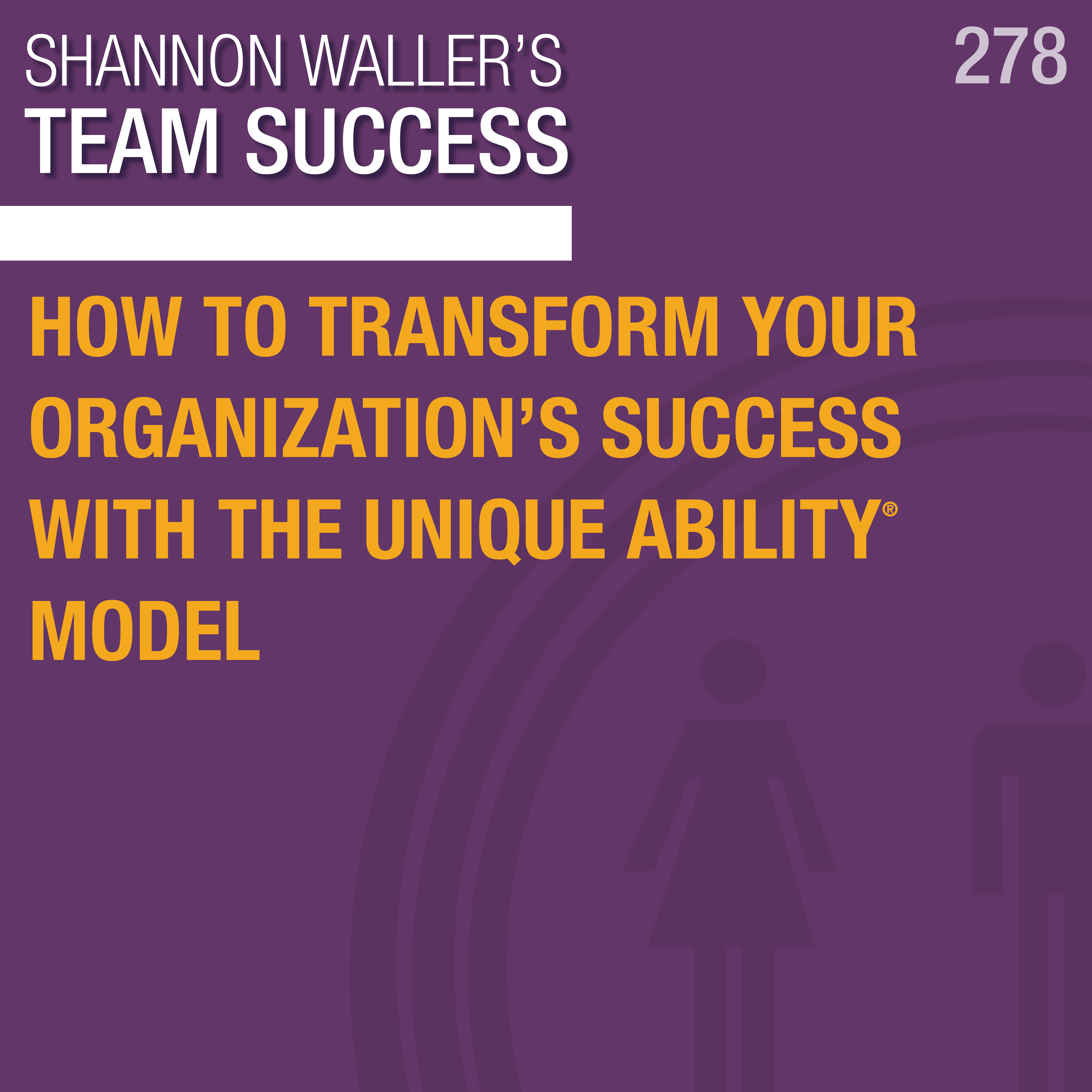 TeamSuccessPodcast_HowToTransformYourOrganizationUniqueAbility_ep278.png