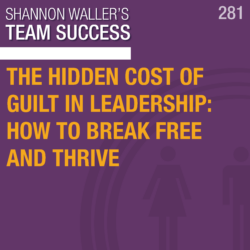 The Hidden Cost Of Guilt In Leadership: How To Break Free And Thrive