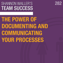 The Power Of Documenting And Communicating Your Processes - Team Success Podcast