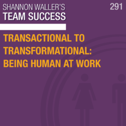 Transactional To Transformational: Being Human At Work